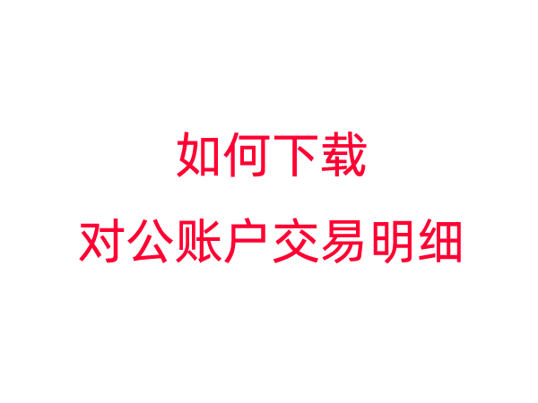 如何下载对公账户交易明细EXCEL表格