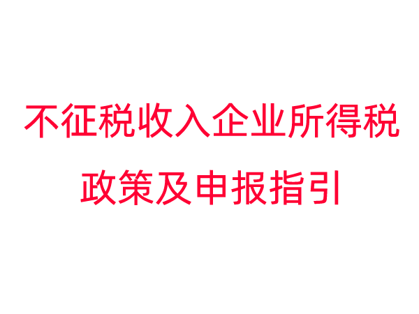 不征税收入企业所得税政策及申报指引